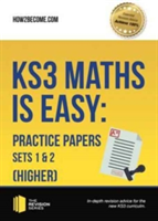 KS3 Maths is Easy: Practice Papers Sets 1& 2 (Higher). Complete Guidance for the New KS3 Curriculum | How2Become