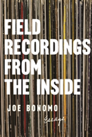 Field Recordings from the Inside | Joe Bonomo