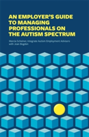 An Employer\'s Guide to Managing Professionals on the Autism Spectrum | Marcia Scheiner, Joan Bogden