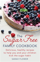 The Sugar-Free Family Cookbook | Sarah Flower