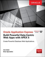 Oracle Application Express: Build Powerful Data-Centric Web Apps with APEX | Arie Geller, Brian Spendolini