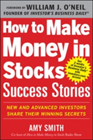 How to Make Money in Stocks Success Stories: New and Advanced Investors Share Their Winning Secrets | Investor\'s Business Daily, Amy Smith, William J. O\'Neil, Investor\'s Business Daily