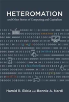 Heteromation, and Other Stories of Computing and Capitalism | Indiana University) and Director of the Center f and International Studies Cognitive Science Hamid R. (Professor of Informatics Ekbia, Bonnie A. Nardi
