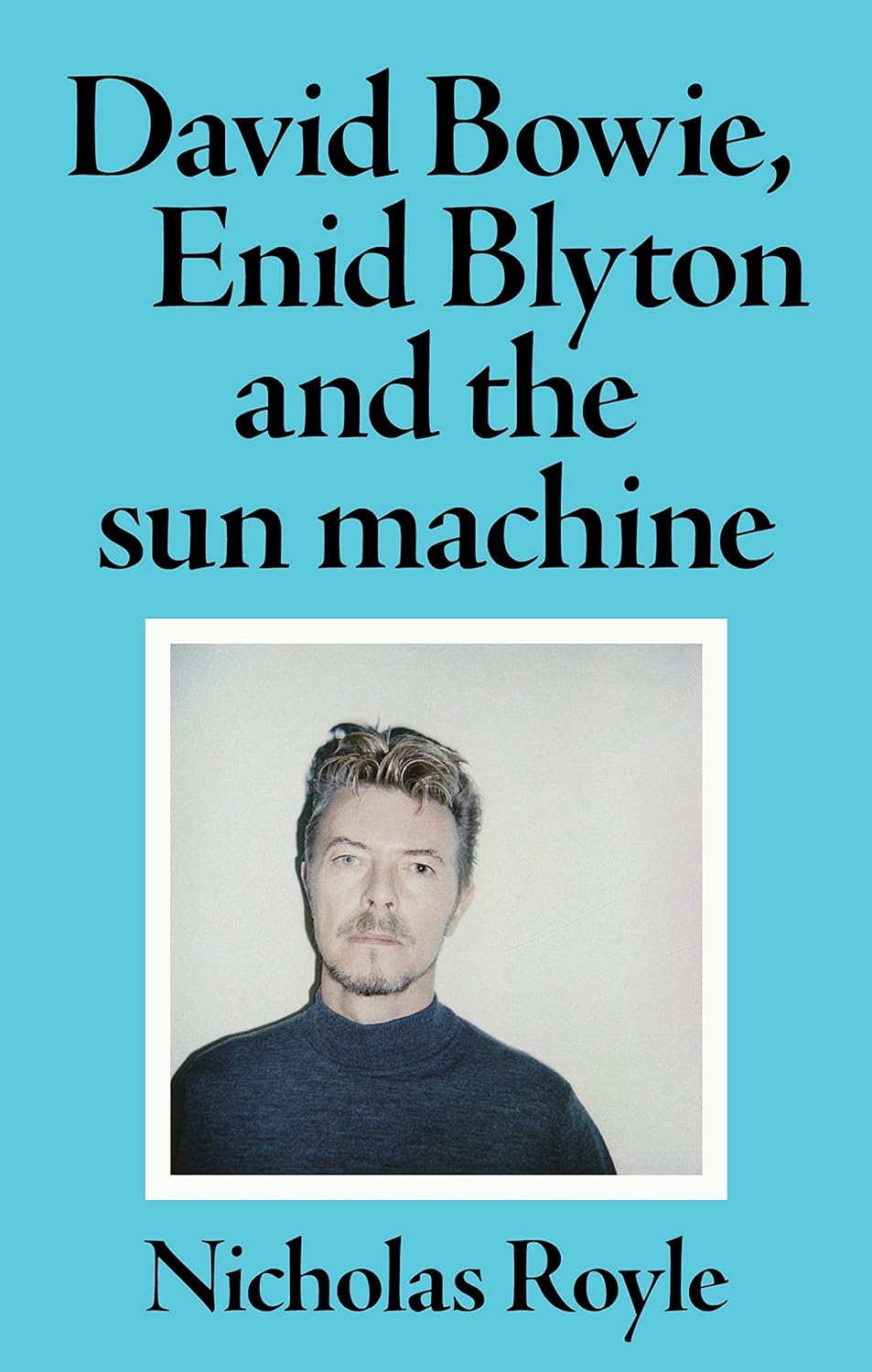 David Bowie, Enid Blyton and the Sun Machine | Nicholas Royle