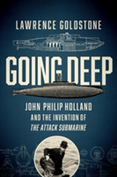 Going Deep - John Philip Holland and the Invention of the Attack Submarine | Lawrence Goldstone