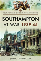 Southampton at War 1939 - 1945 | John J. Eddleston