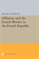 Affluence and the French Worker in the Fourth Republic | Richard F. Hamilton