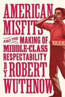 American Misfits and the Making of Middle-Class Respectability | Robert Wuthnow