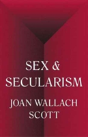 Sex and Secularism | Joan Wallach Scott