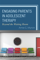 Engaging Parents in Adolescent Therapy | Amie C. Myrick
