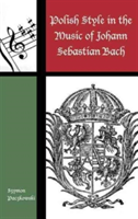 Polish Style in the Music of Johann Sebastian Bach | Szymon Paczkowski
