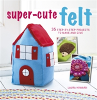 Super-Cute Felt | Laura Howard