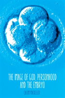 The Image of God, Personhood and the Embryo | Calum MacKellar