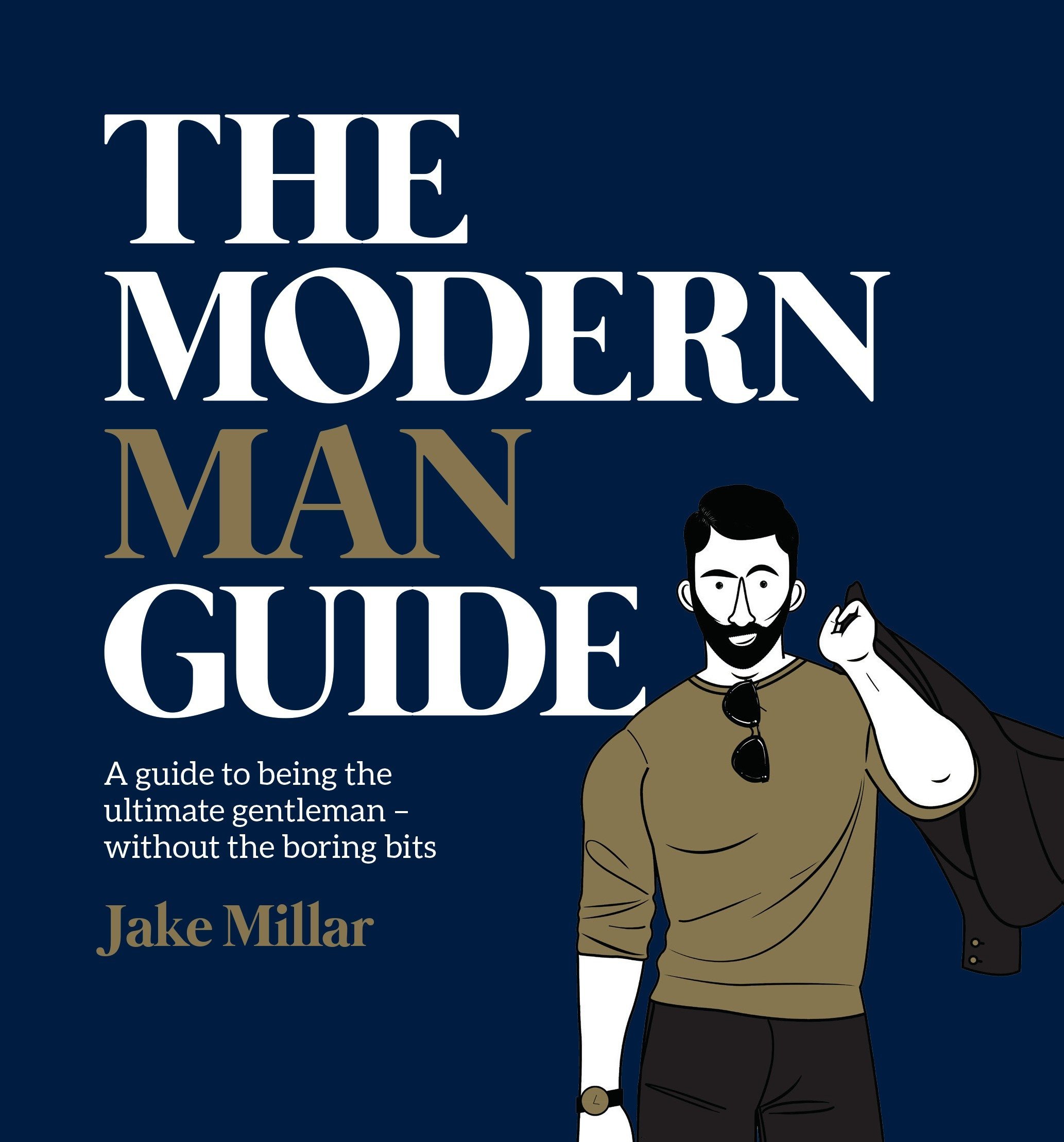 The Modern Man Guide: A cheat's guide to being the ultimate gentleman | Jake Millar