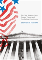 The New Roberts Court, Donald Trump, and Our Failing Constitution | Stephen M. Feldman