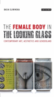 The Female Body in the Looking-Glass | Basia (Middlesex University UK) Sliwinska