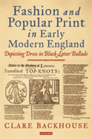 Fashion & Popular Print in Early Modern England | Clare Backhouse