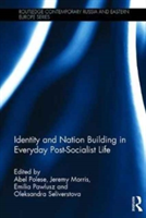 Identity and Nation Building in Everyday Post-Socialist Life |