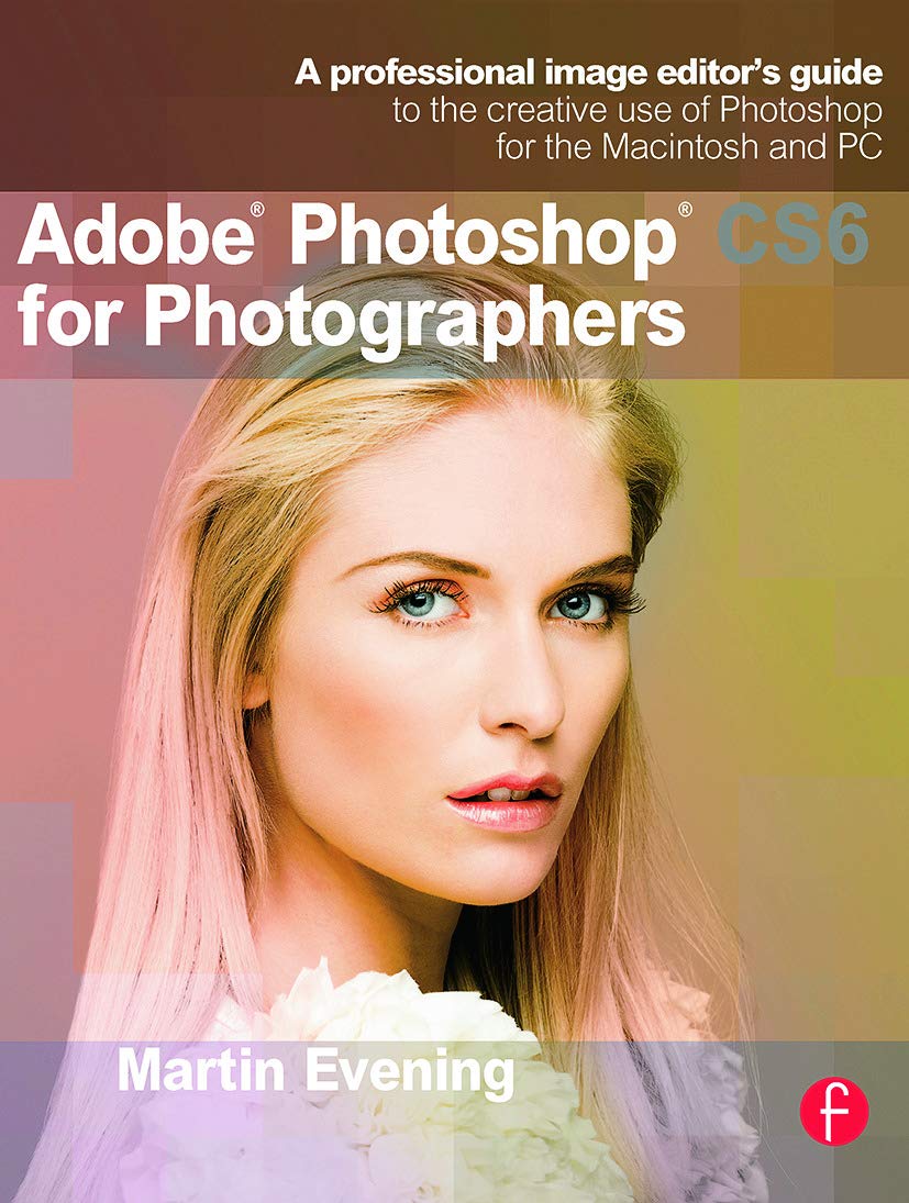 Adobe Photoshop CS6 for Photographers | Martin Evening