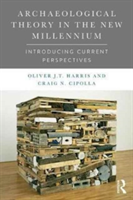 Archaeological Theory in the New Millennium | Craig N. Cipolla, Oliver J. T. Harris