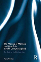 The Making of Manners and Morals in Twelfth-Century England | UK) Fiona (Middlebury-CMRS Whelan