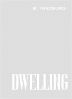 Dwelling: Five Years\' Work on the Problem of the Habitation | Moisei Ginzburg