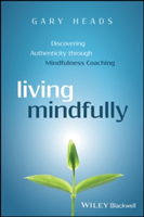 Living Mindfully - Discovering Authenticity Through Mindfulness Coaching | Gary Heads