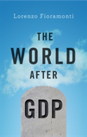 The World After Gdp - Politics, Business and Society in the Post Growth Era | Lorenzo Fioramonti