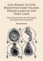 Late Roman to Late Byzantine/Early Islamic Period Lamps in the Holy Land | Varda Sussman