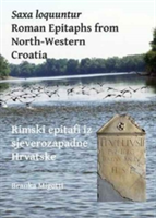 Saxa loquuntur: Roman Epitaphs from North-Western Croatia | Branka Migotti