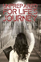 Unprepared for Life\'s Journey | Maria E. Flavel