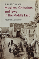 A History of Muslims, Christians, and Jews in the Middle East | Heather J. (University of Pennsylvania) Sharkey