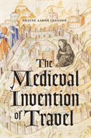 The Medieval Invention of Travel | Shayne Aaron Legassie