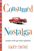 Consumed Nostalgia | Gary Cross