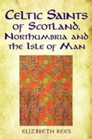 Celtic Saints of Scotland, Northumbria and the Isle of Man | Elizabeth Rees