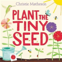Plant the Tiny Seed | Christie Matheson