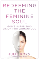 Redeeming the Feminine Soul | Julie Roys