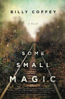 Some Small Magic | Billy Coffey