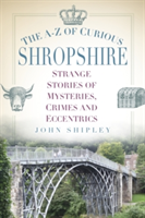 The A-Z of Curious Shropshire | John Shipley