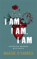 I am, I am, I am: Seventeen Brushes with Death - the Breathtaking Number One Bestseller | Maggie O\'Farrell