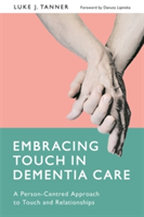 Embracing Touch in Dementia Care | Luke Tanner
