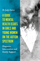 A Guide to Mental Health Issues in Girls and Young Women on the Autism Spectrum | Judy Eaton