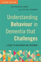 Understanding Behaviour in Dementia that Challenges, Second Edition | Ian Andrew James, Louisa Jackman