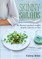 Skinny Salads: 80 Flavour-Packed Recipes of Less than 300 Calories | Kathryn Bruton