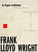 An Organic Architecture: The Architecture of Democracy | Frank Lloyd Wright