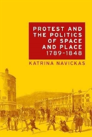 Protest and the Politics of Space and Place, 1789-1848 | Katrina Navickas