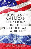 Russian-American Relations in the Post-Cold War World | James W. Peterson