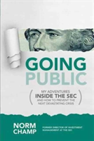 Going Public: My Adventures Inside the SEC and How to Prevent the Next Devastating Crisis | Norm Champ