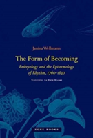 The Form of Becoming - Embryology and the Epistemology of Rhythm, 1760-1830 | Janina Wellmann, Kate Sturge, Wellmann, Janina, Sturge, Kate