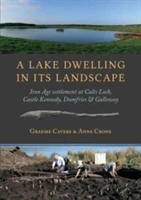 A Lake Dwelling in Its Landscape | Graeme Cavers, Anne Crone